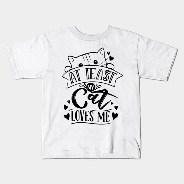 At Least My Cat Loves Me Kids T-Shirt by QuotesInMerchandise